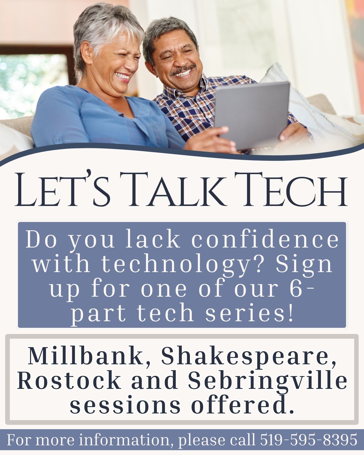 Let's Talk Tech! Do you lack confidence with techology? Sign up for one our our 6-part tech series! Millbank, Shakespeare, Rostock and Sebringville sessions offered. 