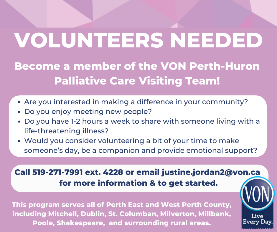 Volunteers needed. Become a member of the VON Perth Huron Pallative Care visiting team.